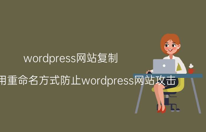 wordpress网站复制 如何采用重命名方式防止wordpress网站攻击？